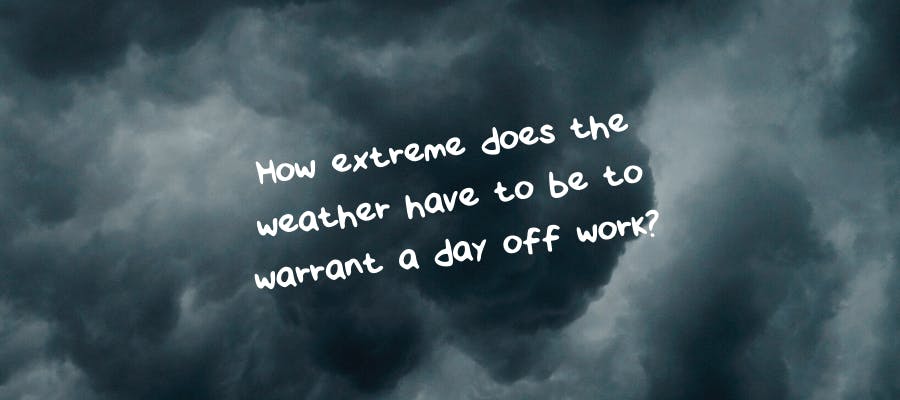 How extreme does the weather have to be to warrant a day off work?