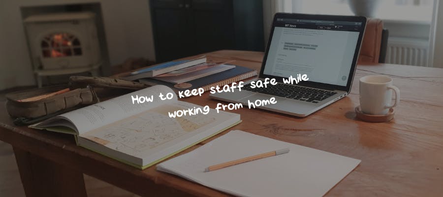 How to keep staff safe while working from home