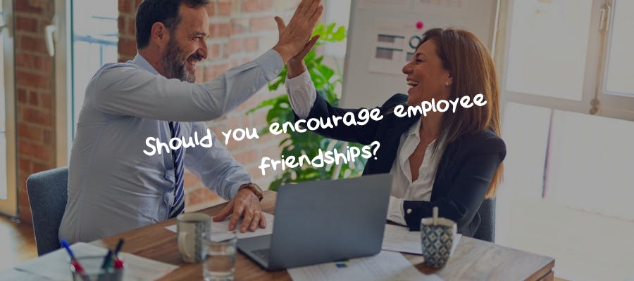 Should you encourage employee friendships?