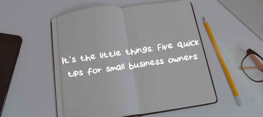 It’s the little things: five quick tips for SMEs