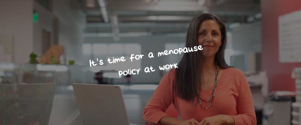 It’s time for a menopause policy at work