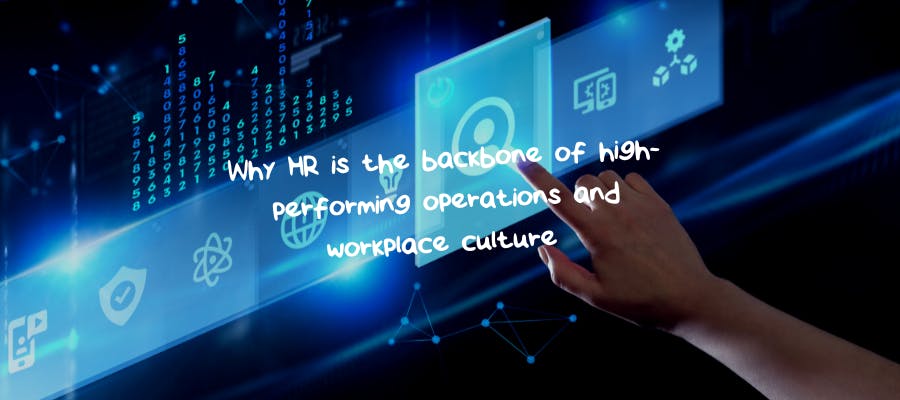 Why HR is the backbone of high-performing operations and workplace culture 