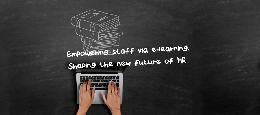 Empowering staff via e-learning: Shaping the new future of HR